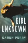 Girl Unknown: A Novel By Karen Perry Cover Image