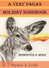 A Very Pagan Holiday Songbook: Midwinter and More By Patricia a. Leslie Cover Image
