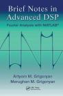 Brief Notes in Advanced DSP: Fourier Analysis with MATLAB By Artyom M. Grigoryan, Merughan Grigoryan Cover Image