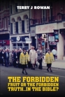 The Forbidden Fruit Or The Forbidden Truth..in The Bible? By Terry J. Rowan Cover Image