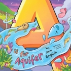 A is for Aquifer By Clarissa Libertelli (Illustrator), Ann English Cover Image