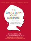 The Whole-Brain Child Workbook: Practical Exercises, Worksheets and Activities to Nurture Developing Minds By Daniel J. Siegel, Tina Payne Bryson Cover Image