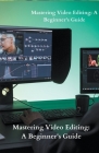 Mastering Video Editing: A Beginner's Guide Cover Image