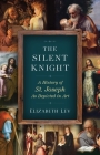 The Silent Knight: A History of St. Joseph as Depicted in Art Cover Image