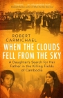 When the Clouds Fell from the Sky: A Daughter's Search for Her Father in the Killing Fields of Cambodia By Robert Carmichael Cover Image