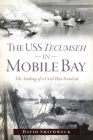 The USS Tecumseh in Mobile Bay: The Sinking of a Civil War Ironclad By David Smithweck Cover Image