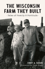 The Wisconsin Farm They Built: Tales of Family & Fortitude Cover Image