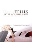 Trills in the Bach Cello Suites: A Handbook for Performers By Jerome Carrington, Lynn Harrell (Foreword by) Cover Image