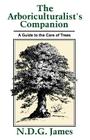 The Arboriculturalist's Companion: A Guide to the Care of Trees By N. D. G. James Cover Image