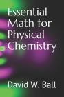 Essential Math for Physical Chemistry By David W. Ball Cover Image