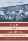 Mad with Freedom: The Political Economy of Blackness, Insanity, and Civil Rights in the U.S. South, 1840-1940 (Jules and Frances Landry Award) By Élodie Edwards-Grossi Cover Image