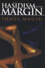 Hasidism on the Margin: Reconciliation, Antinomianism, and Messianism (Modern Jewish Philosophy and Religion: Translations and Critical Studies) By Shaul Magid Cover Image