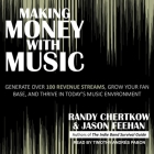 Making Money with Music Lib/E: Generate Over 100 Revenue Streams, Grow Your Fan Base, and Thrive in Today's Music Environment Cover Image