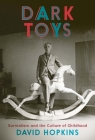 Dark Toys: Surrealism and the Culture of Childhood By David Hopkins Cover Image