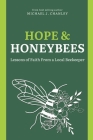 Hope & Honeybees: Lessons of Faith From a Local Beekeeper By Michael J. Chanley, Wyatt Chanley (Editor) Cover Image