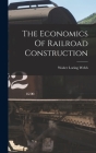 The Economics Of Railroad Construction By Walter Loring 1863-1941 [From Webb (Created by) Cover Image