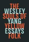 The Souls of Yellow Folk: Essays By Wesley Yang Cover Image