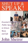 Shut Up and Speak!: Essential Guidelines for Public Speaking in School, Work, and Life By John Sheirer Cover Image