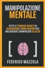 Manipolazione Mentale: Tutte le tecniche segrete di persuasione per influenzare e manipolare gli altri By Federico Mazzola Cover Image