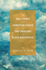 The Holy Spirit and Christian Ethics in the Theology of Klaus Bockmuehl By Annette M. Glaw, Graham McFarlane (Foreword by) Cover Image