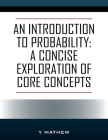 An Introduction to Probability: A Concise Exploration of Core Concepts Cover Image