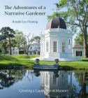 The Adventures of a Narrative Gardener: Creating a Landscape of Memory By Ronald Lee Fleming Cover Image