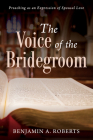 The Voice of the Bridegroom By Benjamin A. Roberts Cover Image