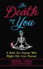 The Death of You: A Book for Anyone Who Might Not Live Forever Cover Image