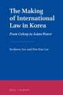 The Making of International Law in Korea: From Colony to Asian Power By Seokwoo Lee, Hee Eun Lee Cover Image