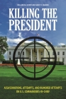 Killing the President: Assassinations, Attempts, and Rumored Attempts on U.S. Commanders-in-Chief Cover Image