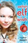 Selfish Elf Wish By Heather Swain Cover Image