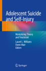 Adolescent Suicide and Self-Injury: Mentalizing Theory and Treatment By Laurel L. Williams (Editor), Owen Muir (Editor) Cover Image