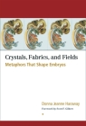 Crystals, Fabrics, and Fields: Metaphors That Shape Embryos By Donna Jeanne Haraway, Scott F. Gilbert (Foreword by) Cover Image