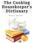 The Cooking Housekeeper's Dictionary: A System Of Modern Cookery Cover Image