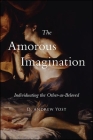 The Amorous Imagination: Individuating the Other-As-Beloved By D. Andrew Yost Cover Image