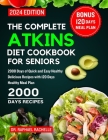 The Complete Atkins Diet Cookbook for Seniors 2024: 2000 Days of Quick and Easy Healthy Delicious Recipes with 120 Days Healthy Meal Plan By Raphael Rachelle Cover Image