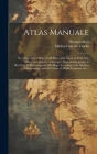 Atlas Manuale: or, a New Sett of Maps of All Parts of the Earth, as Well Asia, Africa, and America, as Europe; Wherein Geography is R Cover Image