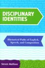 Disciplinary Identities: Rhetorical Paths of English, Speech, and Composition By Steven Mailloux Cover Image