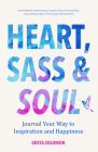 Heart, Sass & Soul: Journal Your Way to Inspiration and Happiness (Therapy Via the Free Writing Technique) Cover Image
