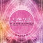 Living a Life Without Limits: How the Natural Health Revolution Can Improve Your Quality of Life Cover Image