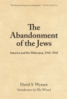 The Abandonment of the Jews: America and the Holocaust 1941-1945 By David S. Wyman Cover Image