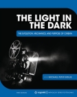 The Light in the Dark: The Evolution, Mechanics, and Purpose of Cinema By Michael Peter Bolus Cover Image