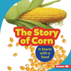 The Story of Corn: It Starts with a Seed (Step by Step) By Robin Nelson Cover Image