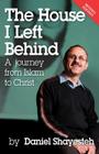 The House I Left Behind: A Journey from Islam to Christ By Daniel Shayesteh Cover Image