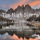 The High Sierra: A Love Story By Kim Stanley Robinson, Kim Stanley Robinson (Read by) Cover Image