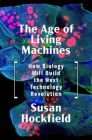 The Age of Living Machines: How Biology Will Build the Next Technology Revolution Cover Image