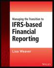 Managing the Transition to IFRS-Based Financial Reporting: A Practical Guide to Planning and Implementing a Transition to Ifrs or National GAAP (Wiley Regulatory Reporting) Cover Image