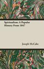 Spiritualism: A Popular History From 1847 By Joseph McCabe Cover Image