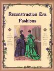 Reconstruction Era Fashions: 350 Sewing, Needlework, and Millinery Patterns 1867-1868 By Frances Grimble (Editor) Cover Image
