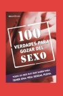 100 Verdades Para Gozar El Sexo: todo lo que hay que saber para tener una vida sexual plena By Andy Best Cover Image